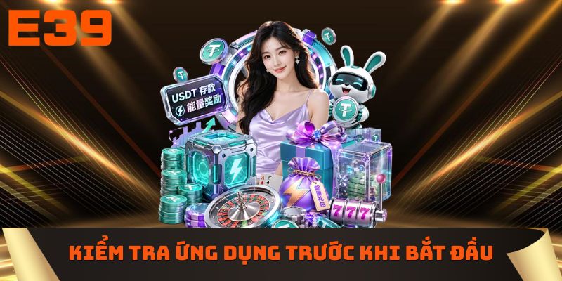Kiểm tra ứng dụng trước khi bắt đầu trải nghiệm 